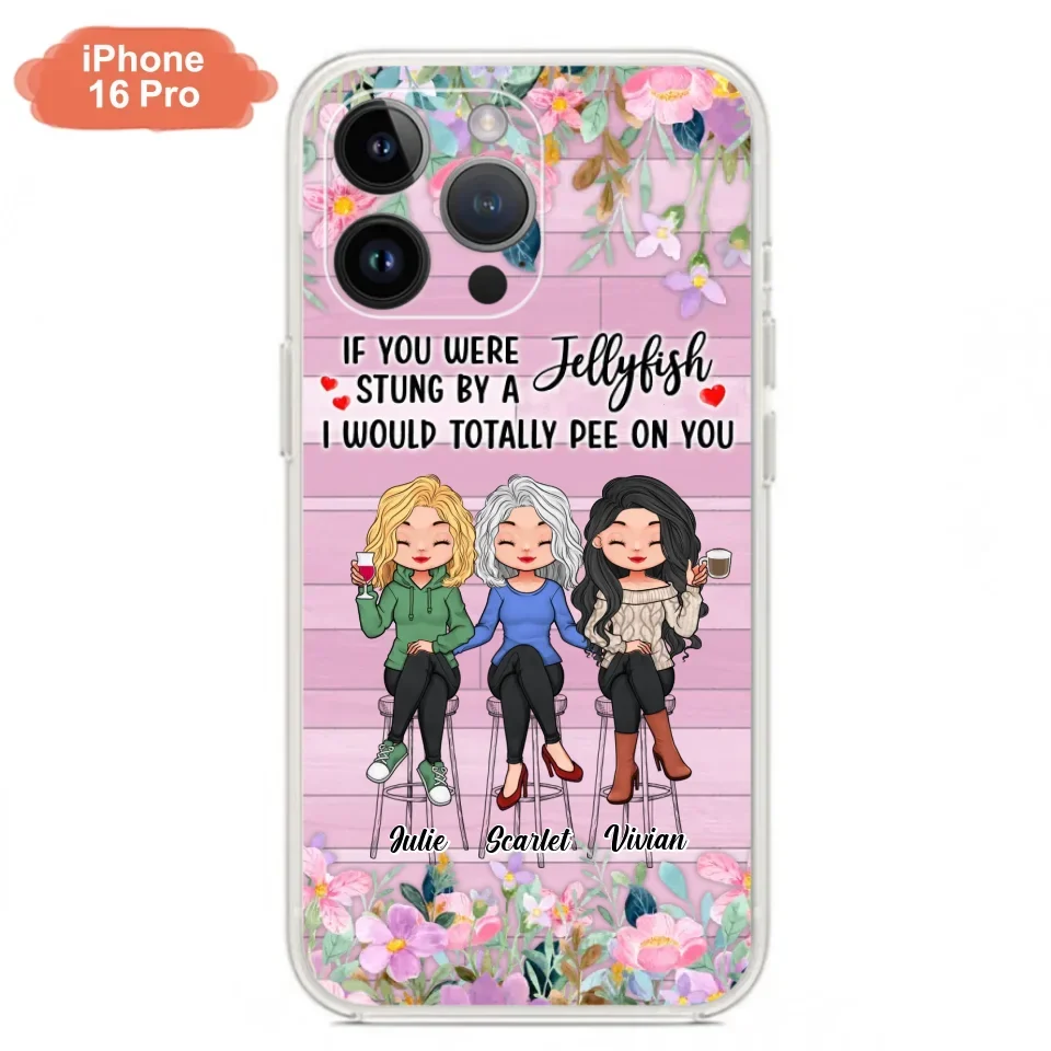 Custom Personalized Besties Phone Case - Upto 3 Girls - Gift Idea For Friends/ Besties/ Sisters - If You Were Stung By A Jellyfish I Would Totally Pee On You  - Case for iPhone/Samsung