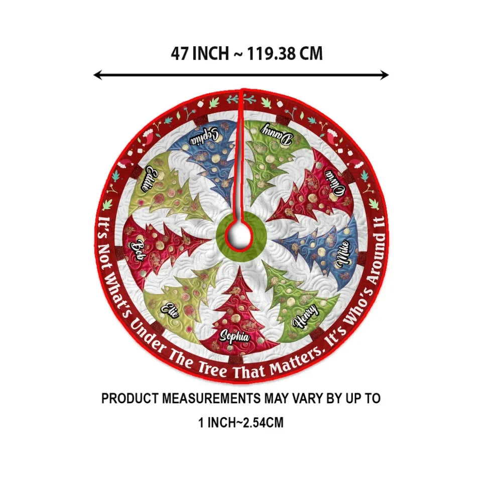 Personalized Family Christmas Tree Skirt - Gift Idea For Family - Up to 9 Members - It's Not What's Under The Tree That Matters, It's Who's Around It