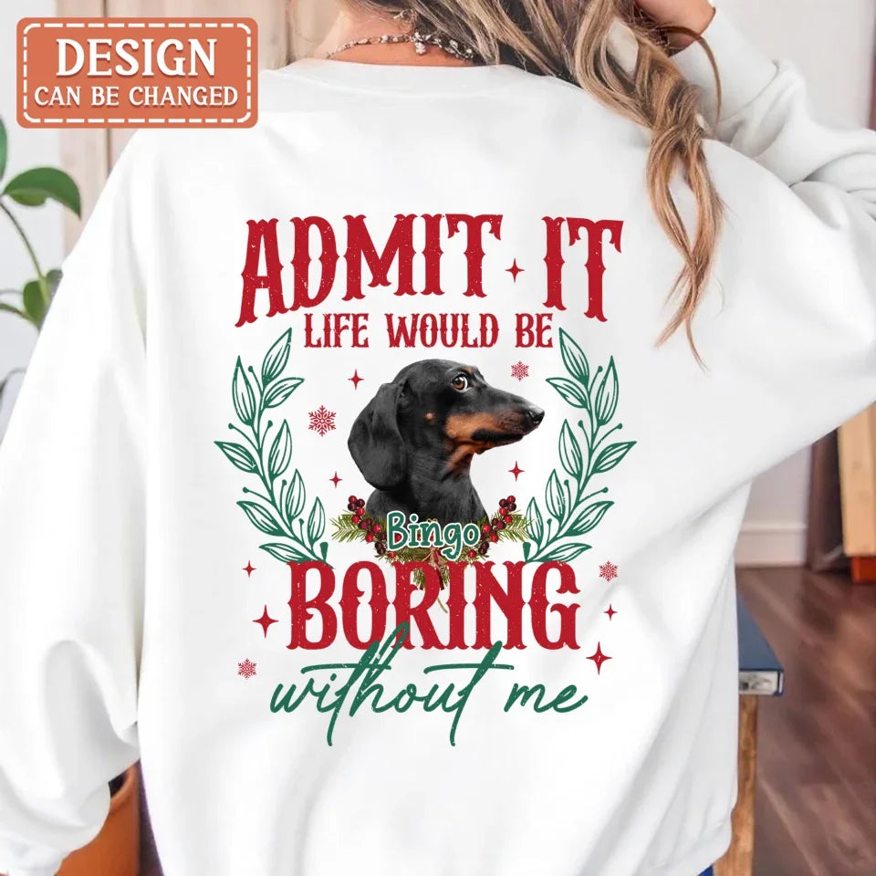 Personalized Pet's Photo T-shirt/Sweater - Gift Idea For Pet Lover - Upload Photo - Admit It Life Would Be Boring Without Me