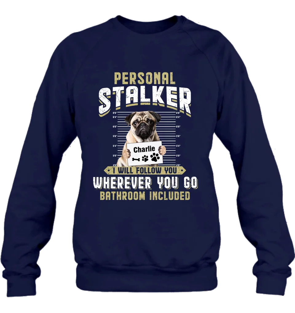 Personalized Personal Stalker Dog T-shirt/Long Sleeve/Sweatshirt/Hoodie - Gift Idea For Dog Lover - Upload Photo - I Will Follow You Wherever You Go