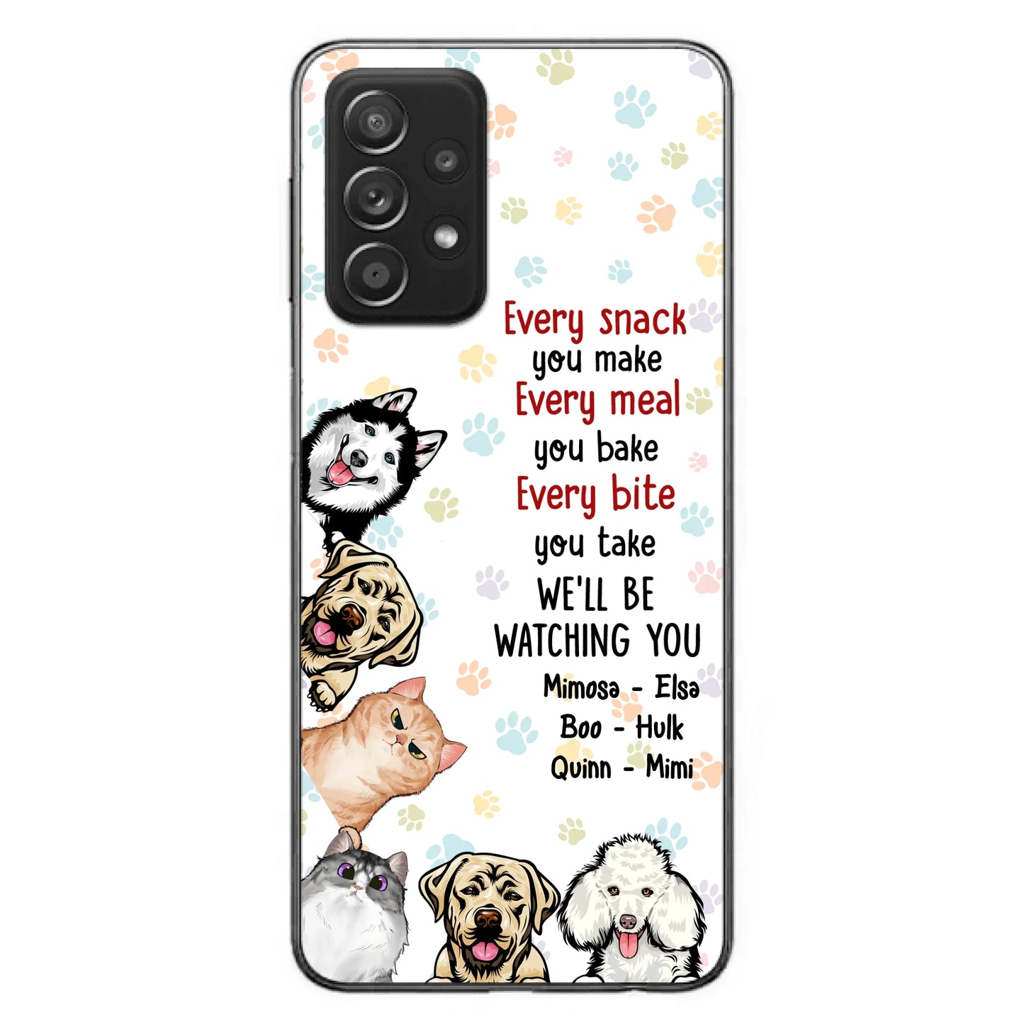 Custom Personalized Pets Phone Case - Upto 6 Dogs/Cats - Mother's Day Gift for Dog/Cat Lovers - Every Snack You Make Every Meal You Bake Every Bite You Take We'll Be Watching You - Case for iPhone/Samsung