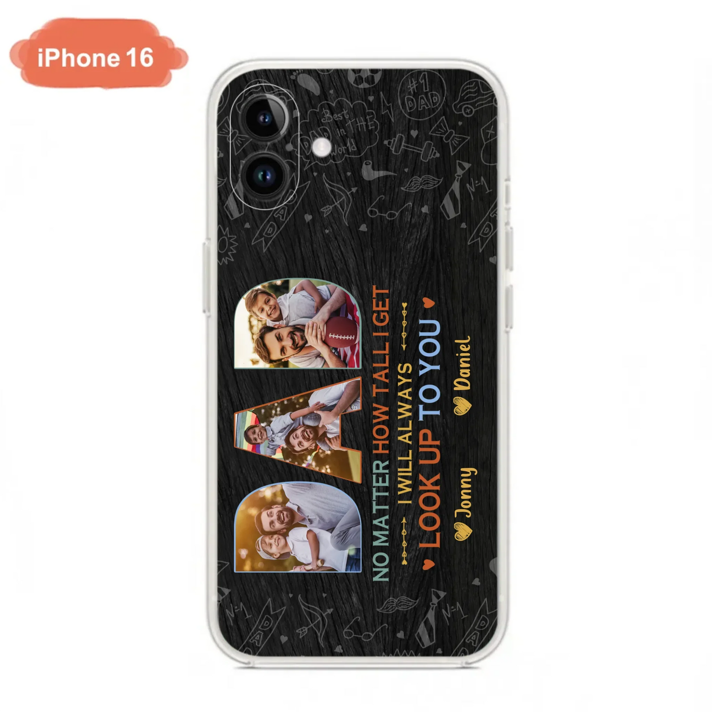 Custom Personalized Dad Photo Phone Case - Father's Day Gift Idea - No Matter How Tall I Get I Will Always Look Up To You - Case for iPhone/Samsung