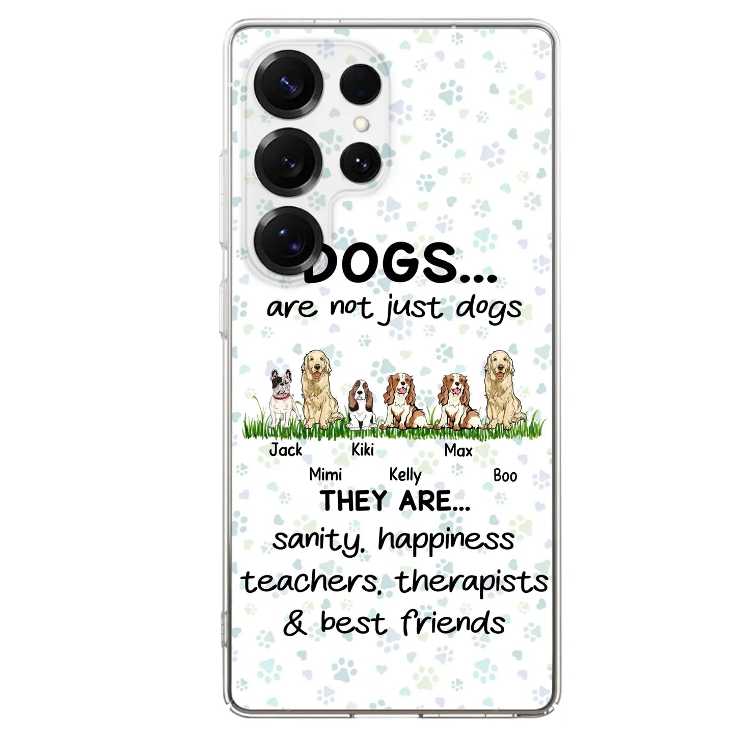 Custom Personalized Dogs Phone Case - Gift Idea For Dog Lovers - Upto 6 Dogs - Dogs Are Not Just Dogs They Are Sanity Happiness Teachers Therapists & Best Friends - Case For iPhone/Samsung