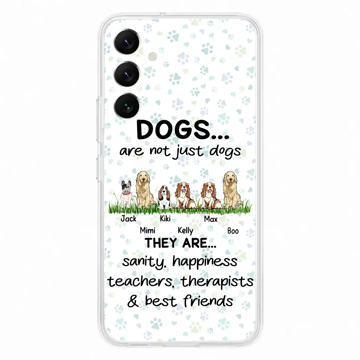 Custom Personalized Dogs Phone Case - Gift Idea For Dog Lovers - Upto 6 Dogs - Dogs Are Not Just Dogs They Are Sanity Happiness Teachers Therapists & Best Friends - Case For iPhone/Samsung